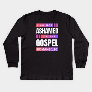 I Am Not Ashamed Of The Gospel | Christian Bible Verse Romans 1:16 Kids Long Sleeve T-Shirt